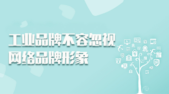 工業(yè)品牌不容忽視網(wǎng)絡品牌形象